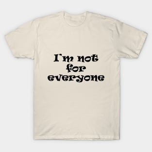 I'm Not For Everyone T-Shirt